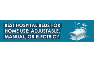 Best Hospital Beds for Home Use: Adjustable, Manual, or Electric?