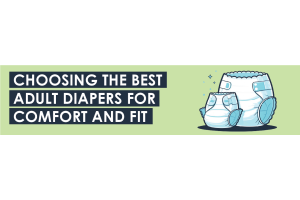 Choosing the Best Adult Diapers for Comfort and Fit