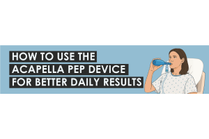 How To Use The Acapella PEP Device For Better Daily Results