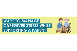 Ways To Manage Caregiver Stress While Supporting a Parent