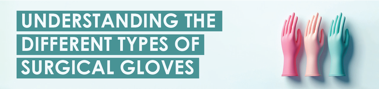 Understanding the Different Types of Surgical Gloves
