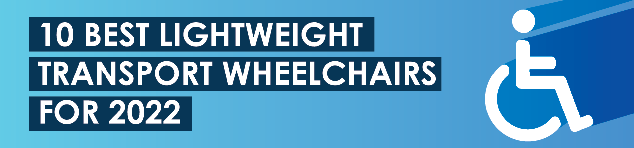 10 Best Lightweight Transport Wheelchairs for 2022
