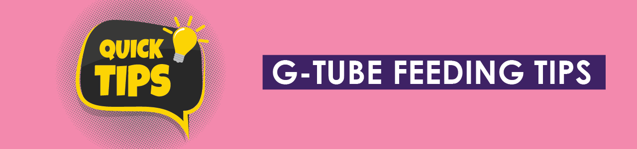 G-TUBE FEEDING TIPS
