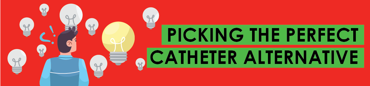 PICKING THE PERFECT CATHETER ALTERNATIVE