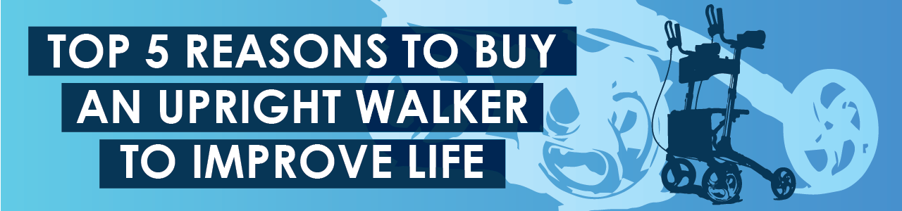 Top 5 Reasons to Buy an Upright Walker to Improve Life