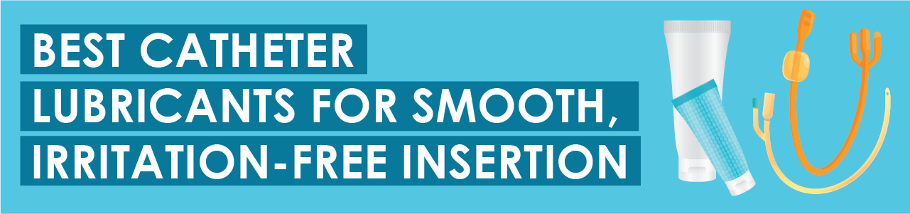 Best Catheter Lubricants for Smooth, Irritation-Free Insertion