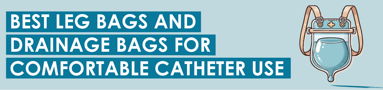 Best Leg Bags and Drainage Bags for Comfortable Catheter Use