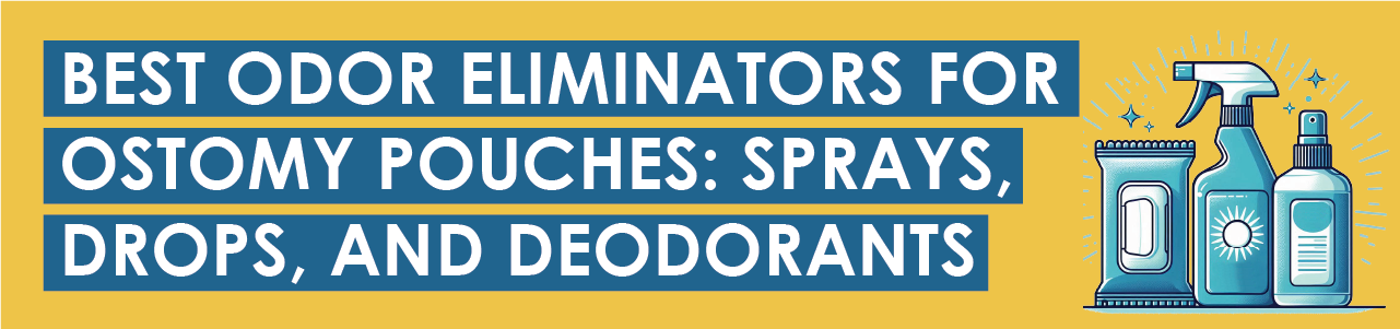 Best Odor Eliminators for Ostomy Pouches: Sprays, Drops, and Deodorants