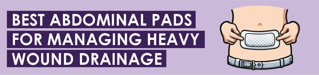 Best Abdominal Pads for Managing Heavy Wound Drainage