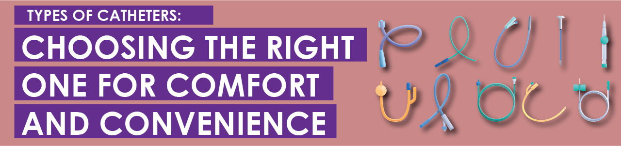 Types of Catheters: Choosing the Right One for Comfort and Convenience
