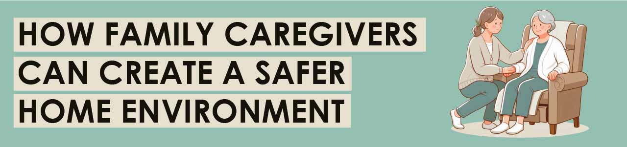 How Family Caregivers Can Create a Safer Home Environment
