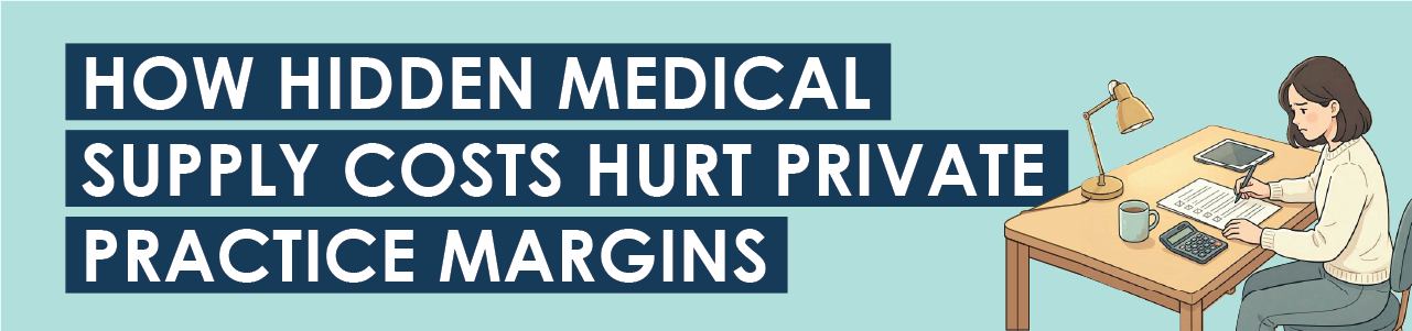 How Hidden Medical Supply Costs Hurt Private Practice Margins
