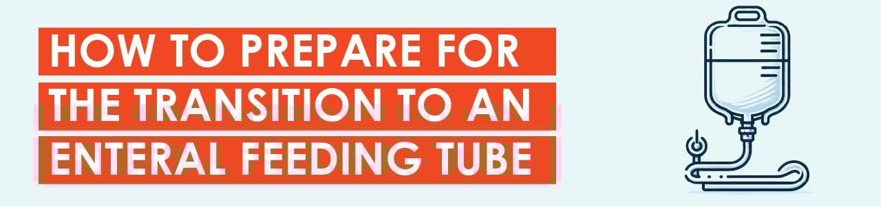How To Prepare for the Transition to an Enteral Feeding Tube