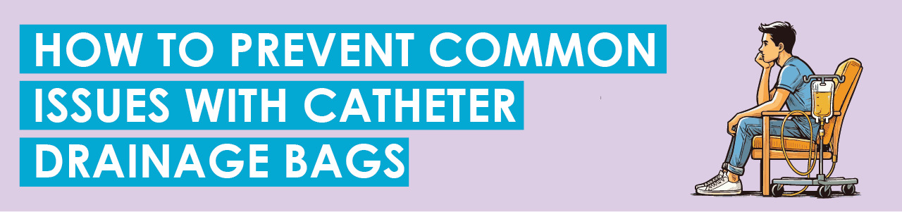 How to Prevent Common Issues with Catheter Drainage Bags