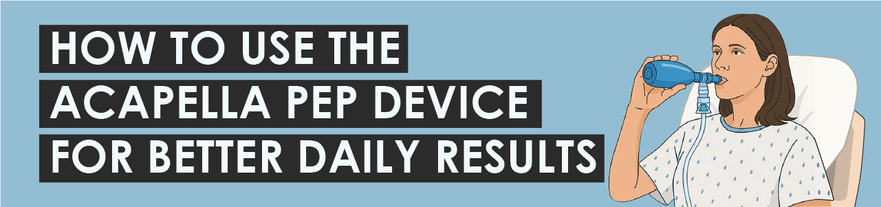 How To Use The Acapella PEP Device For Better Daily Results