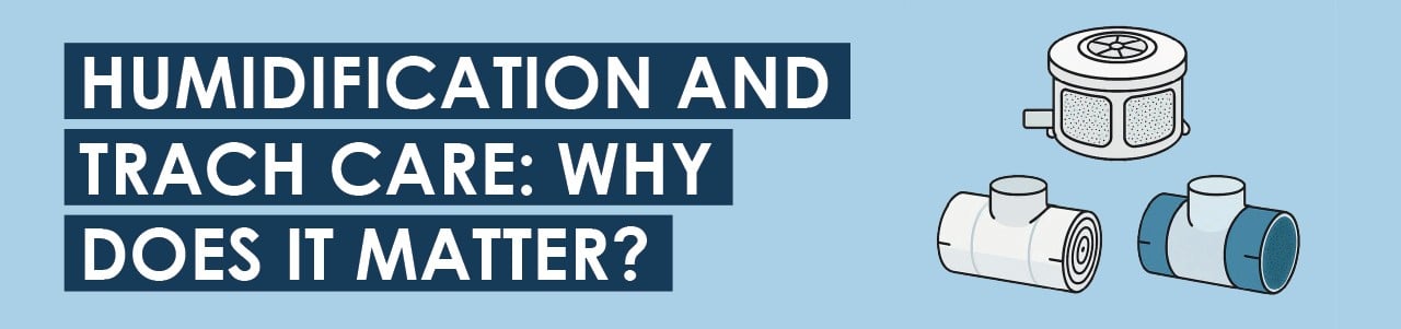 Humidification and Trach Care: Why Does It Matter?