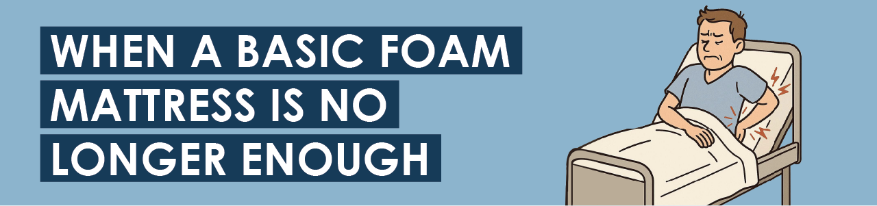 When a Basic Foam Mattress Is No Longer Enough