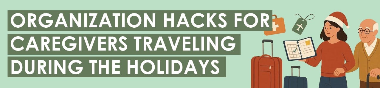 Organization Hacks for Caregivers Traveling During the Holidays