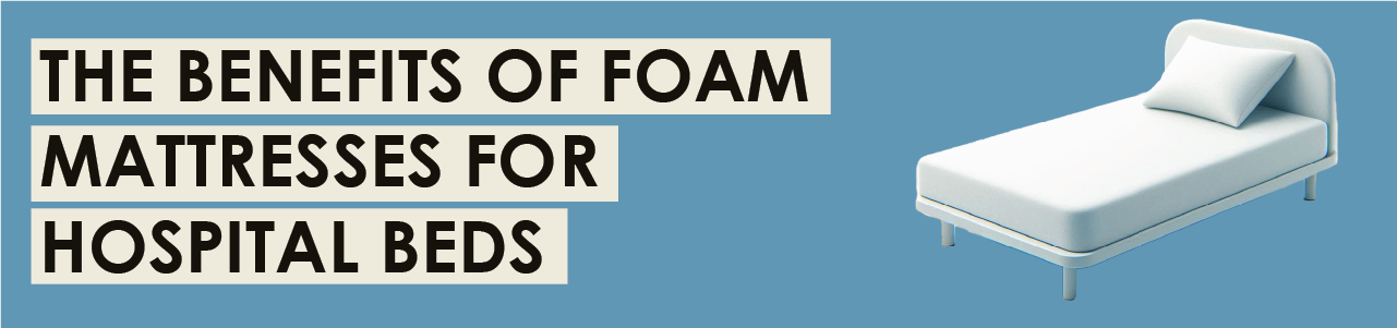 The Benefits of Foam Mattresses for Hospital Beds