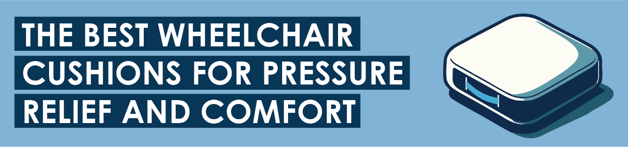 The Best Wheelchair Cushions for Pressure Relief and Comfort