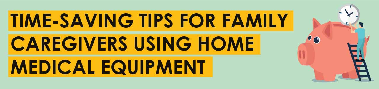 Time-Saving Tips for Family Caregivers Using Home Medical Equipment