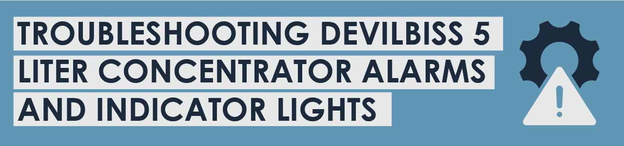 Troubleshooting DeVilbiss 5 Liter Concentrator Alarms and Indicator Lights