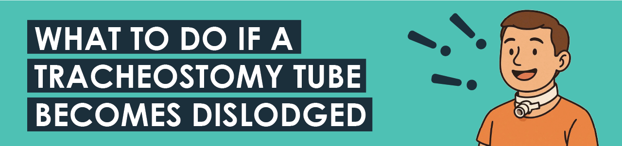 What To Do if a Tracheostomy Tube Becomes Dislodged