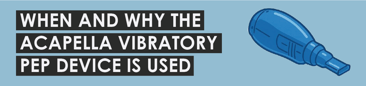 When and Why The Acapella Vibratory PEP Device Is Used 