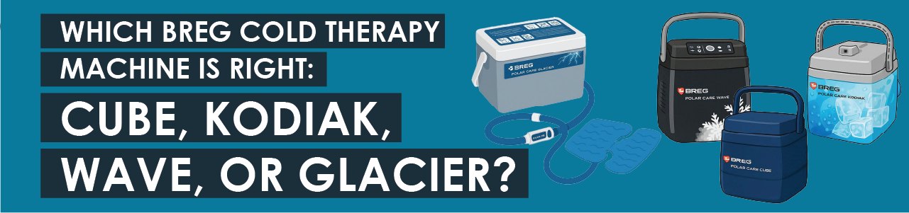 Which Breg Cold Therapy Machine Is Right: Cube, Kodiak, Wave, or Glacier?