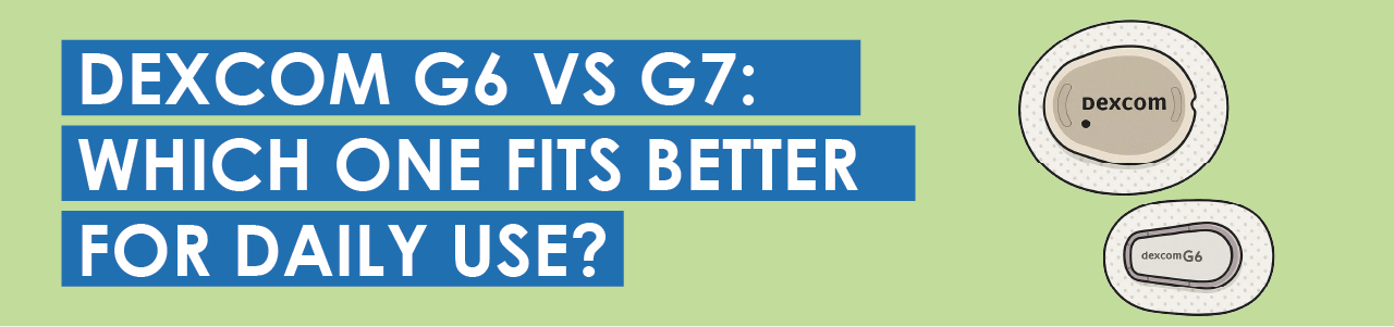 Dexcom G6 vs G7: Which One Fits Better for Daily Use?