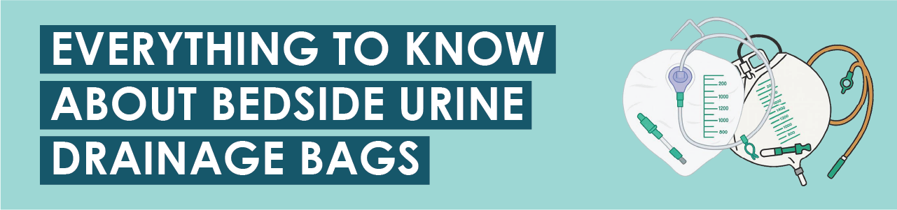 Everything To Know About Bedside Urine Drainage Bags 