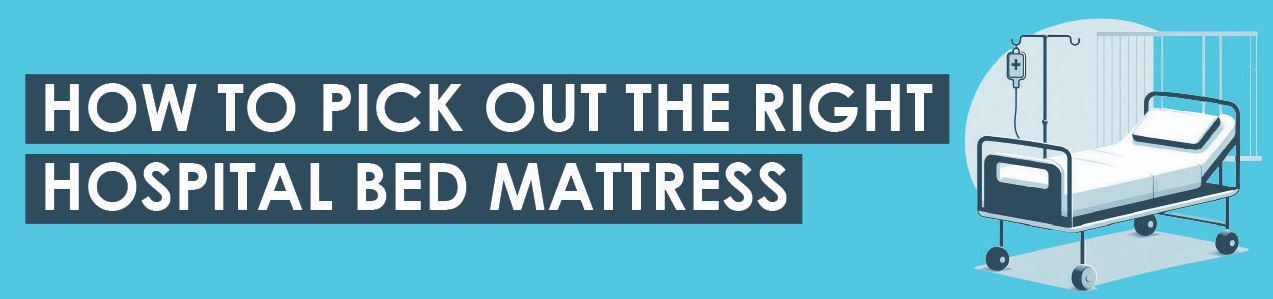 How To Pick Out the Right Hospital Bed Mattress