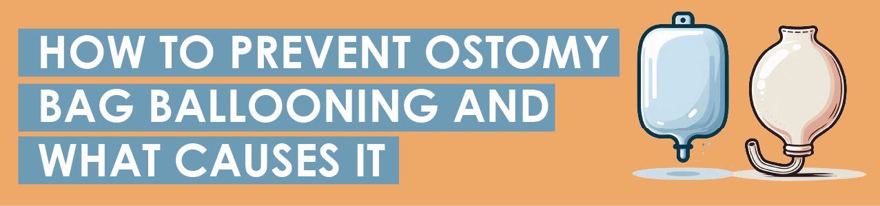 How To Prevent Ostomy Bag Ballooning and What Causes It