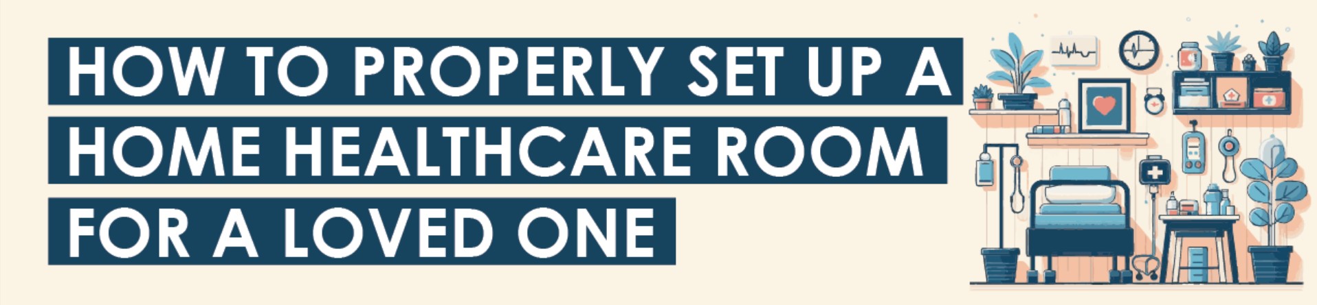 How to Properly Set Up a Home Healthcare Room for a Loved One