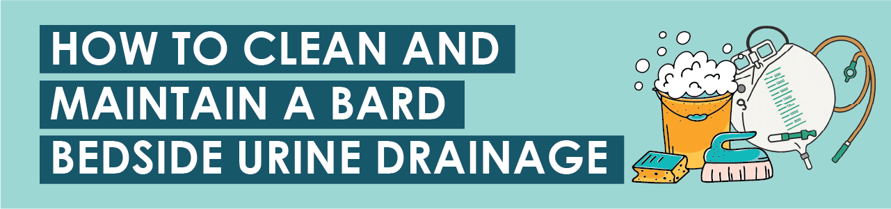 How To Clean and Maintain a Bard Beside Urine Drainage 