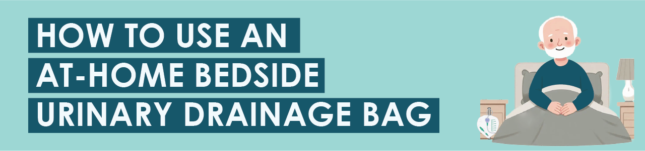 How To Use An At-Home Bedside urinary Drainage Bag 
