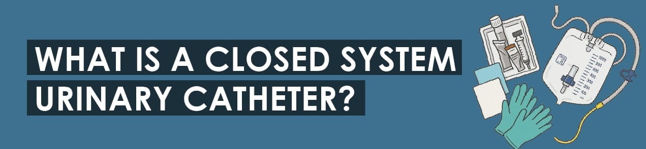 What Is a Closed System Urinary Catheter?